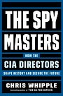 The Spymasters: How the CIA Directors Shape History and the Future