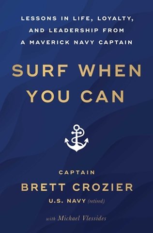 Surf When You Can: Lessons in Life, Loyalty, and Leadership from a Maverick Navy Captain