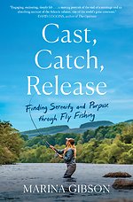 Cast, Catch, Release: Finding Serenity and Purpose Through Fly Fishing