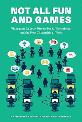 Not All Fun and Games – Videogame Labour, Project–based Workplaces, and the New Citizenship at Work