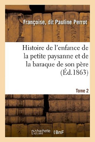 Histoire de l'Enfance de la Petite Paysanne Et de la Baraque de Son Pere. Tome 2