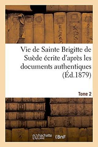 Vie de Sainte Brigitte de Suede Ecrite d'Apres Les Documents Authentiques T02