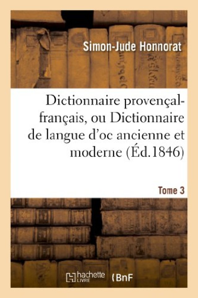 Dictionnaire Provencal-Francais, Ou Dictionnaire de Langue d'Oc Ancienne Et Moderne. 3, P-Z