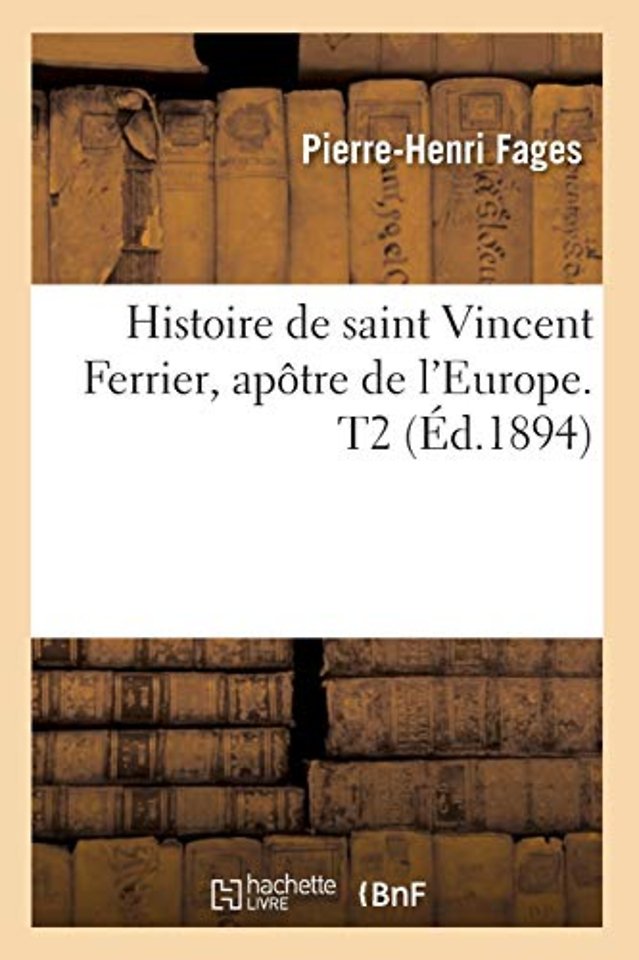 Histoire de Saint Vincent Ferrier, Apotre de l'Europe. T2 (Ed.1894)