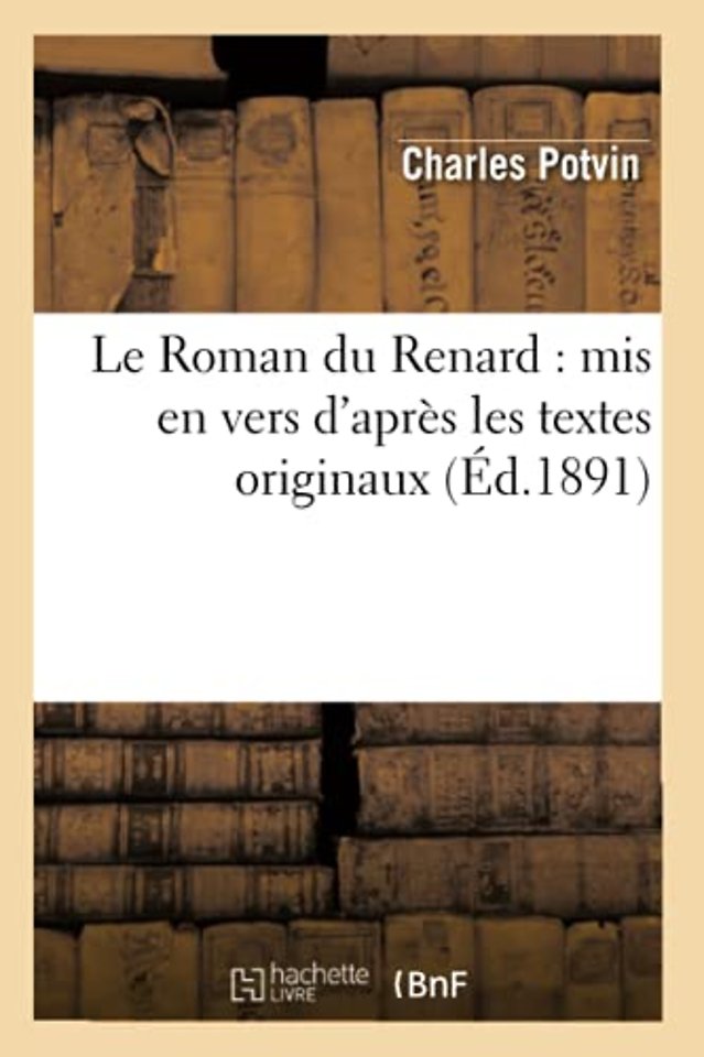 Le Roman Du Renard: MIS En Vers d'Apres Les Textes Originaux, (Ed.1891)