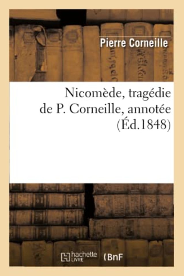 Nicomede, Tragedie de P. Corneille, Annotee (Ed.1848)