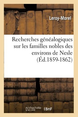 Recherches Genealogiques Sur Les Familles Nobles Des Environs de Nesle, (Ed.1859-1862)