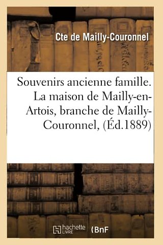 Souvenirs Ancienne Famille. La Maison de Mailly-En-Artois, Branche de Mailly-Couronnel, (Ed.1889)