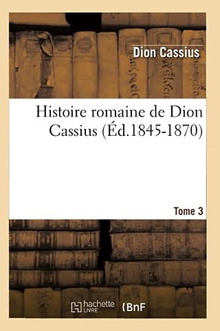 Histoire Romaine de Dion Cassius. Tome 3 (Ed.1845-1870)