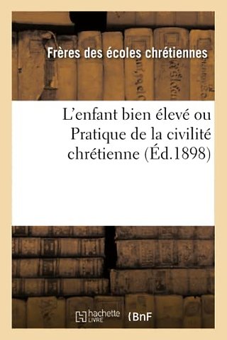 L'Enfant Bien Eleve Ou Pratique de la Civilite Chretienne (Ed.1898)