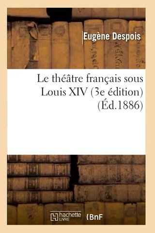 Le Theatre Francais Sous Louis XIV (3e Edition)