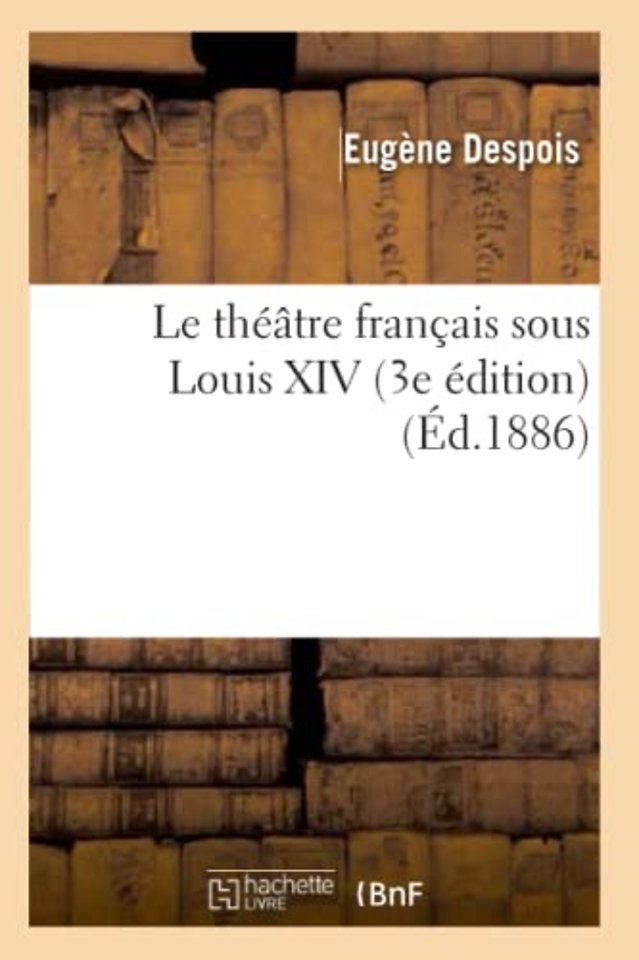 Le Theatre Francais Sous Louis XIV (3e Edition)