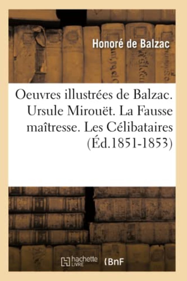 Oeuvres Illustrees de Balzac. Ursule Mirouet. La Fausse Maitresse. Les Celibataires (Ed.1851-1853)