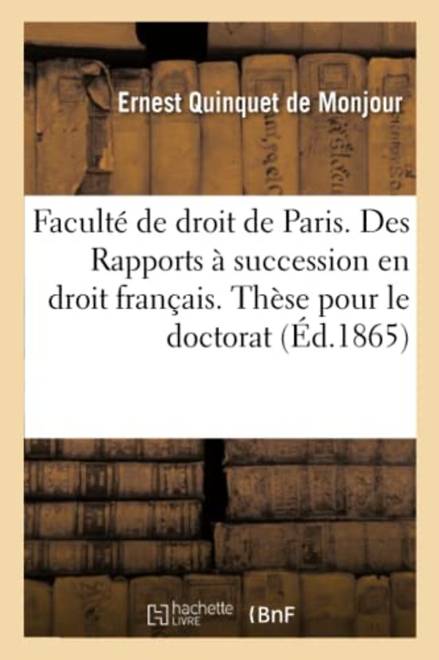 Faculte de Droit de Paris. Des Rapports A Succession En Droit Francais