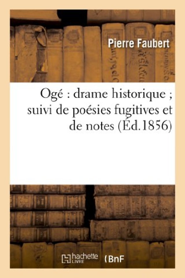 Oge Drame Historique Suivi de Poesies Fugitives Et de Notes