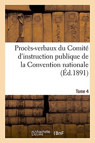 Proces-Verbaux Du Comite d'Instruction Publique de la Convention Nationale. Tome 4