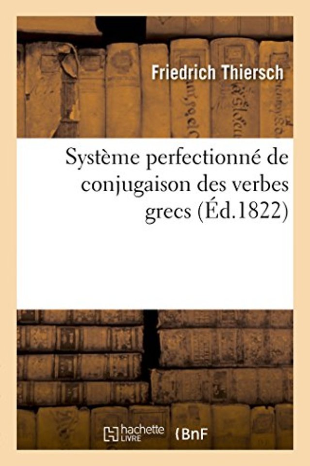 Systeme Perfectionne de Conjugaison Des Verbes Grecs, Presente Dans Une Suite de Tableaux