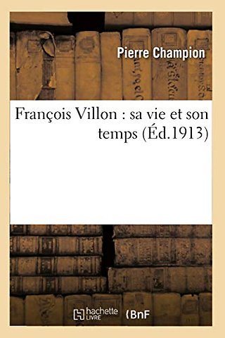 Francois Villon: Sa Vie Et Son Temps