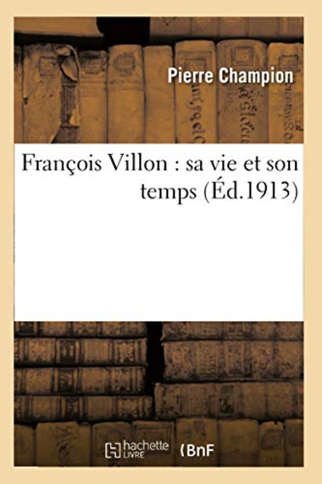 Francois Villon: Sa Vie Et Son Temps