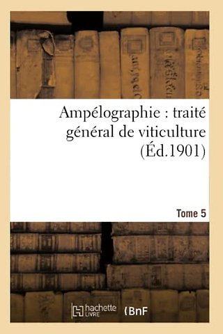 Ampelographie: Traite General de Viticulture. Tome 5