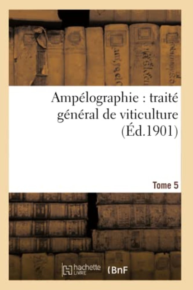 Ampelographie: Traite General de Viticulture. Tome 5