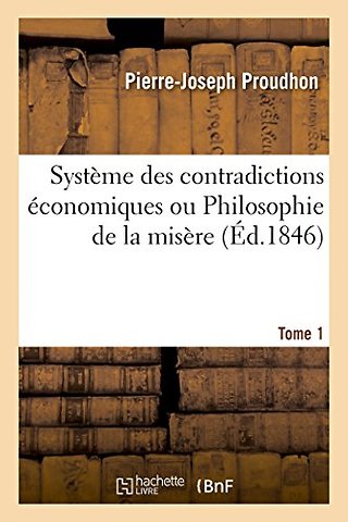 Systeme Des Contradictions Economiques Ou Philosophie de la Misere. Tome 1