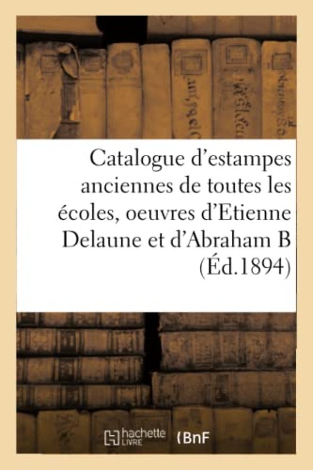 Catalogue d'estampes anciennes de toutes les ecoles, oeuvres d'Etienne Delaune et d'Abraham