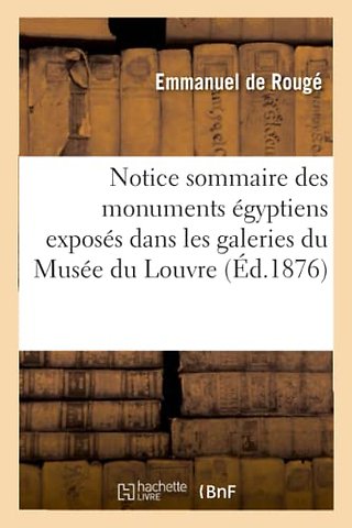 Notice Sommaire Des Monuments Egyptiens Exposes Dans Les Galeries Du Musee Du Louvre