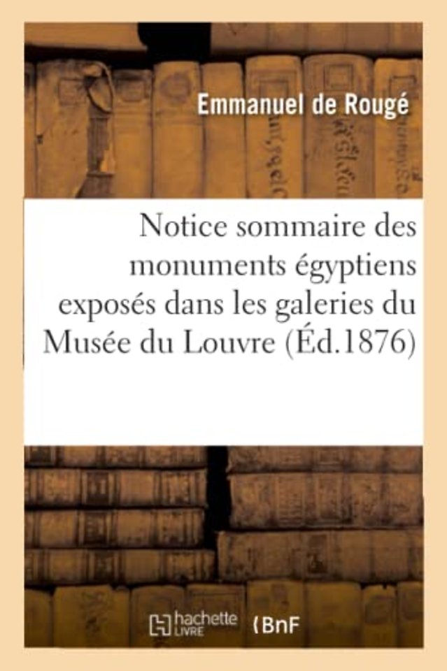 Notice Sommaire Des Monuments Egyptiens Exposes Dans Les Galeries Du Musee Du Louvre