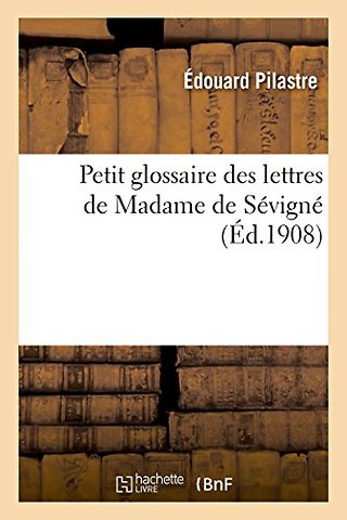 Petit Glossaire Des Lettres de Madame de Sevigne