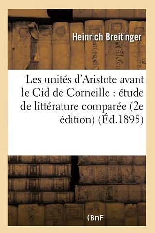 Les Unites d'Aristote Avant Le Cid de Corneille: Etude de Litterature Comparee 2e Edition