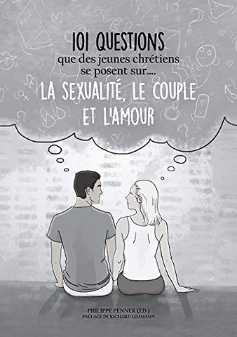 101 questions que des jeunes chretiens se posent sur ... la sexualite, le couple et l'amour