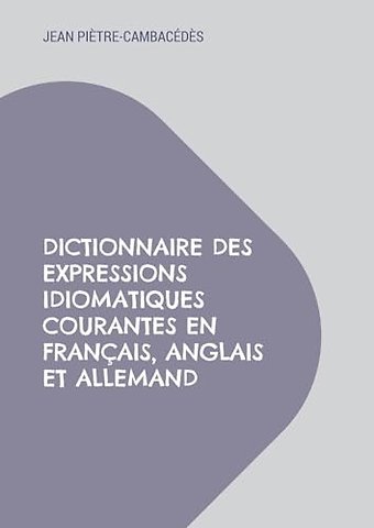 Dictionnaire des expressions idiomatiques courantes en francais, anglais et allemand