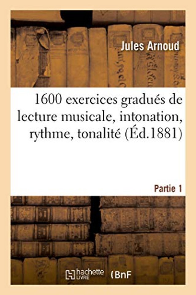 1600 Exercices Gradues de Lecture Musicale, Intonation, Rythme, Tonalite. Partie 1