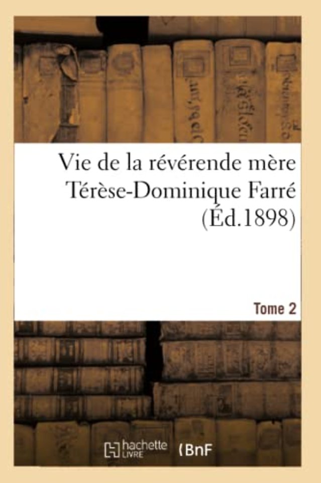 Vie de la Reverende Mere Terese-Dominique Farre, Fondatrice Et Premiere Superieure Generale