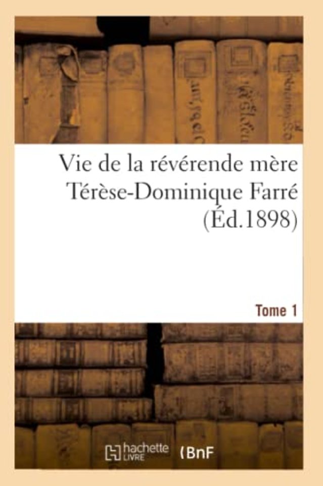 Vie de la Reverende Mere Terese-Dominique Farre, Fondatrice Et Premiere Superieure Generale