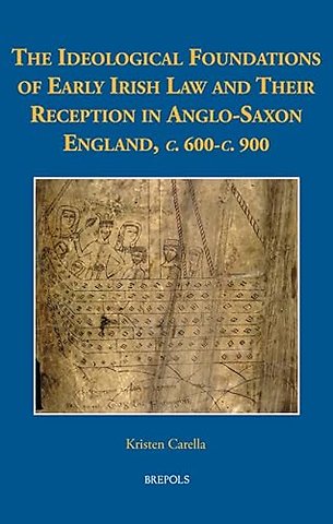 The Ideological Foundations of Early Irish Law and Their Reception in Anglo-Saxon England, C. 600-C. 900