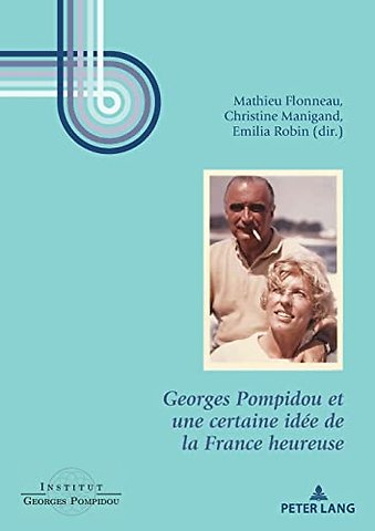 Georges Pompidou Et Une Certaine Idee de la France Heureuse