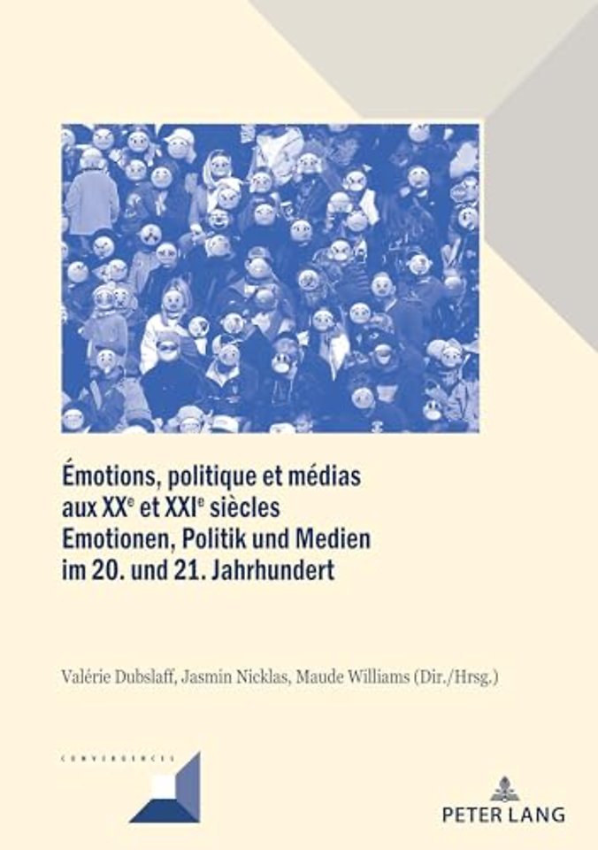 Emotions, Politique Et Medias Aux Xxe Et Xxie Siecles / Emotionen, Politik Und Medien Im 20. Und 21. Jahrhundert