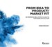 From Idea to Product/Market Fit