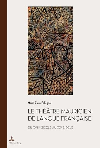 Le Theatre Mauricien de Langue Francaise Du Xviiie Au Xxe Siecle