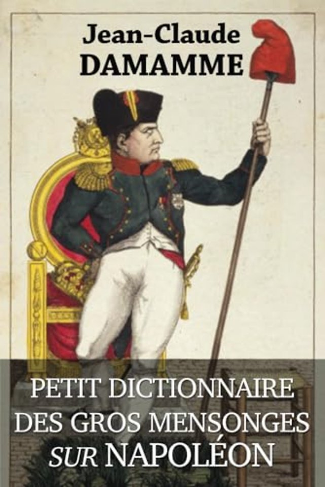 Petit Dictionnaire des Gros Mensonges sur Napoleon
