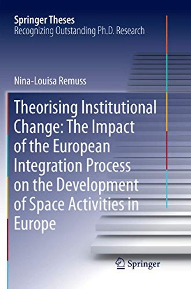 Theorising Institutional Change: The Impact of the European Integration Process on the Development of Space Activities in Europe