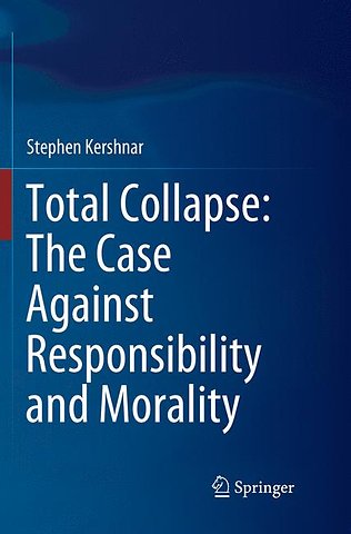 Total Collapse: The Case Against Responsibility and Morality