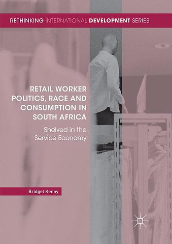 Retail Worker Politics, Race and Consumption in South Africa