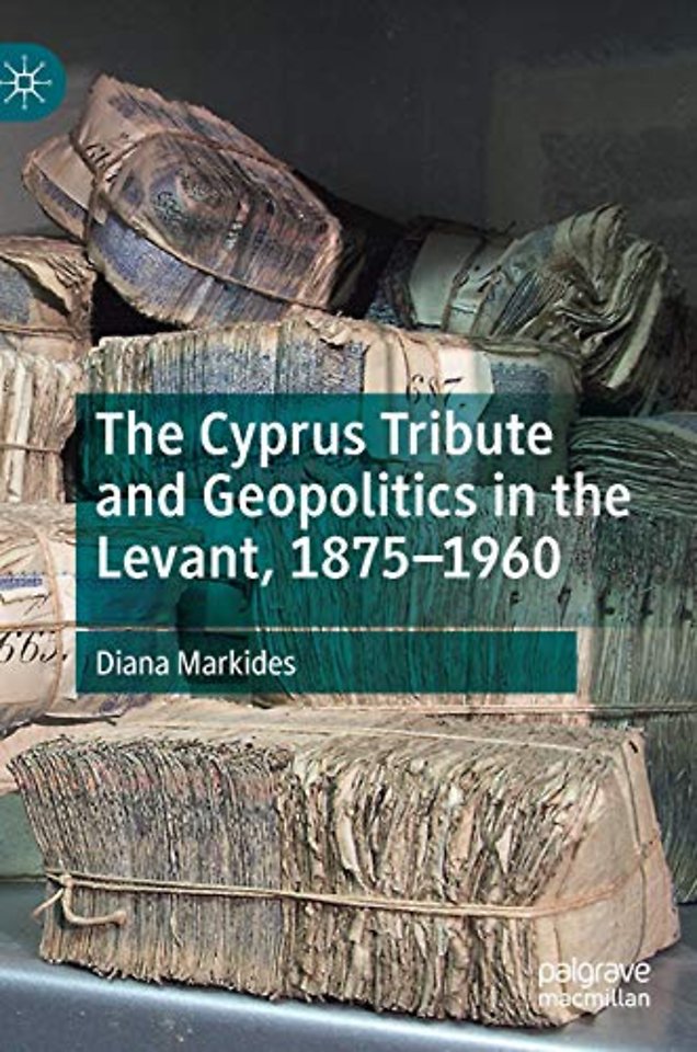 The Cyprus Tribute and Geopolitics in the Levant, 1875–1960