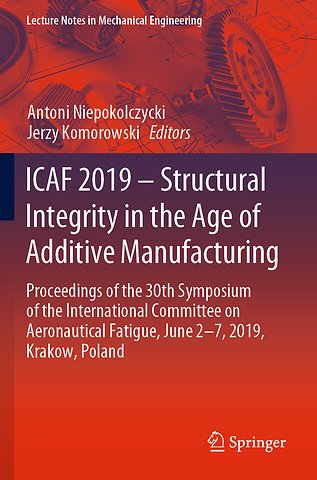 ICAF 2019 – Structural Integrity in the Age of Additive Manufacturing