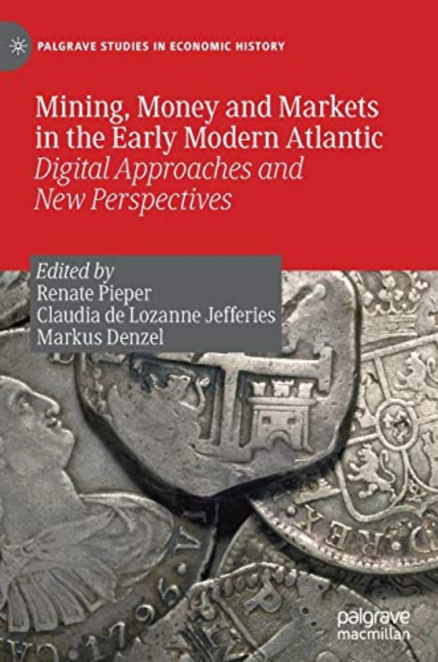 Mining, Money and Markets in the Early Modern Atlantic