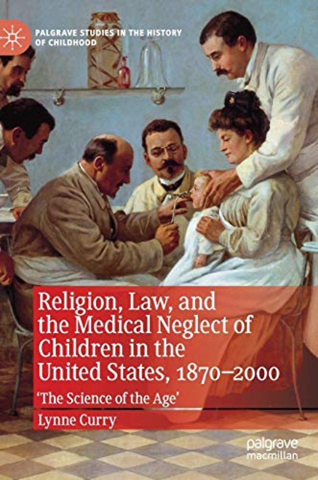 Religion, Law, and the Medical Neglect of Children in the United States, 1870–2000