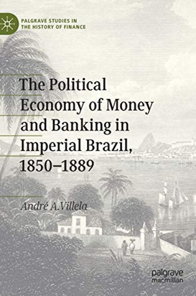 The Political Economy of Money and Banking in Imperial Brazil, 1850–1889